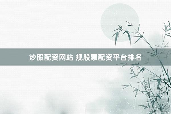 炒股配资网站 规股票配资平台排名